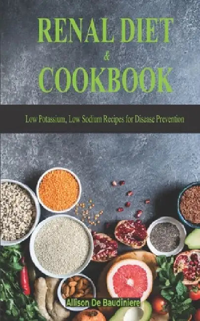 Renal Diet & Cookbook: Low Potassium, Low Sodium Recipes for Disease Prevention by Allison de Baudiniere