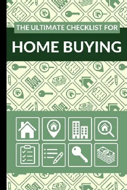 The Ultimate Checklist for Home Buying: First Time Home Buyers Guide for Home Purchase, Property Inspection Checklist, House Flipping Book, Real Estat by Ultimate Property Buying Checklist