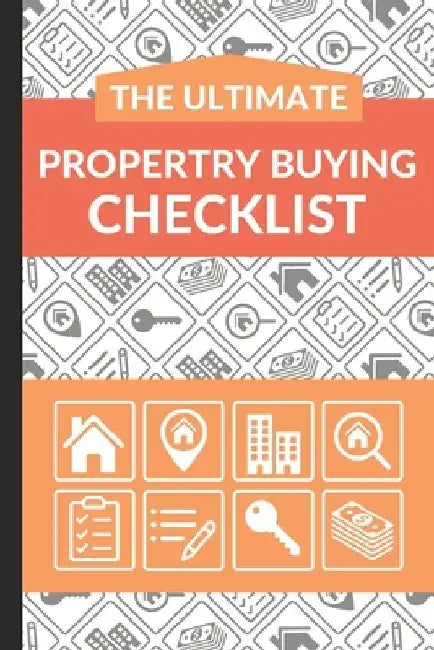 The Ultimate Property Buying Checklist: First Time Home Buyers Guide for Home Purchase, Property Inspection Checklist, House Flipping Book, Real Estat by Ultimate Property Buying Checklist
