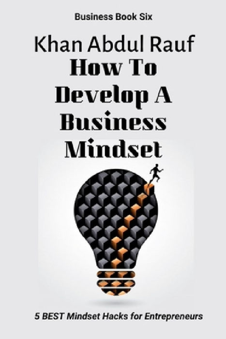 How To Develop A Business Mindset: 5 BEST Mindset Hacks for Entrepreneurs by Khan Sobia