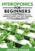 Hydroponics for Beginners: A Beginner's Guide to Building Your Own Hydroponic Garden, Grow Fruit, Vegetables and Herbs at Home Without Soil by Frederic Thislen