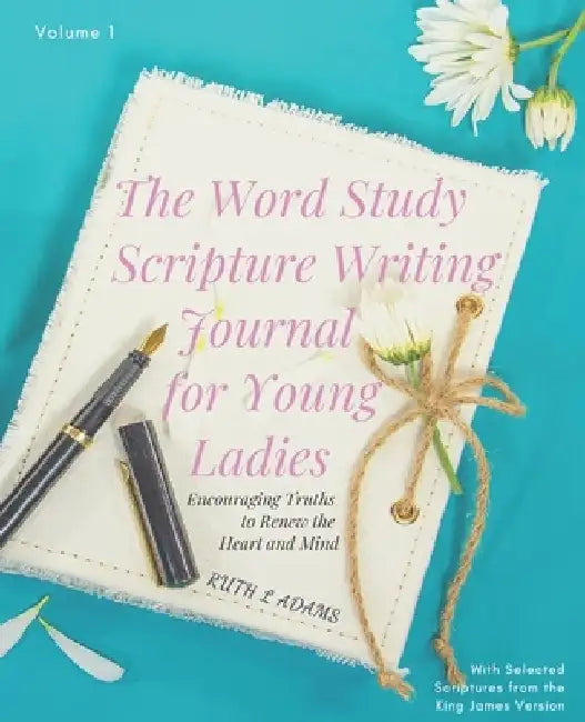 The Word Study Scripture Writing Journal for Young ladies (KJV): Encouraging Truths to Renew the Heart and Mind by Ruth L. Adams