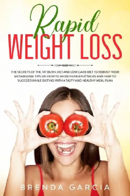 Rapid weight loss: The Secrets of the Fat Burn Diet and Low Carb Diet to Reboot Your Metabolism. Tips on How to Avoid Hunger Attacks and by Brenda Garcia