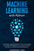 Machine Learning with Python: The Ultimate Updated Beginner's Guide Showcasing the Use of Artificial Intelligence as the Absolute Tool To Increase A by Anderson Coen