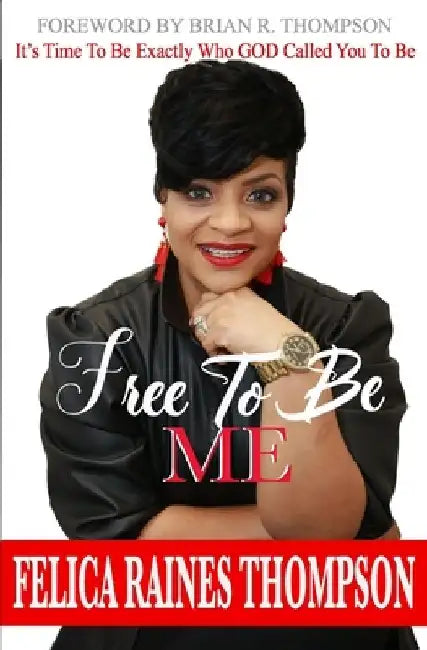 Free To Be Me by Felica Raines Thompson