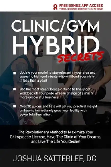 Clinic/Gym Hybrid Secrets: The Revolutionary Method to Maximize Your Chiropractic License, Have The Clinic of Your Dreams, and Live The Life You Desir by Joshua Satterlee DC