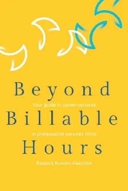 Beyond Billable Hours: Your guide to career success in professional services firms by Barbara Koenen-Geerdink