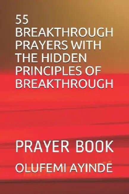 55 Breakthrough Prayers with the Hidden Principles of Breakthrough: Prayer Book by Olufemi Ayinde