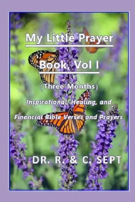 My Little Prayer Book: (Three-Months) Inspirational, Healing, and Financial Bible Verses and Prayers by Catherine Sept