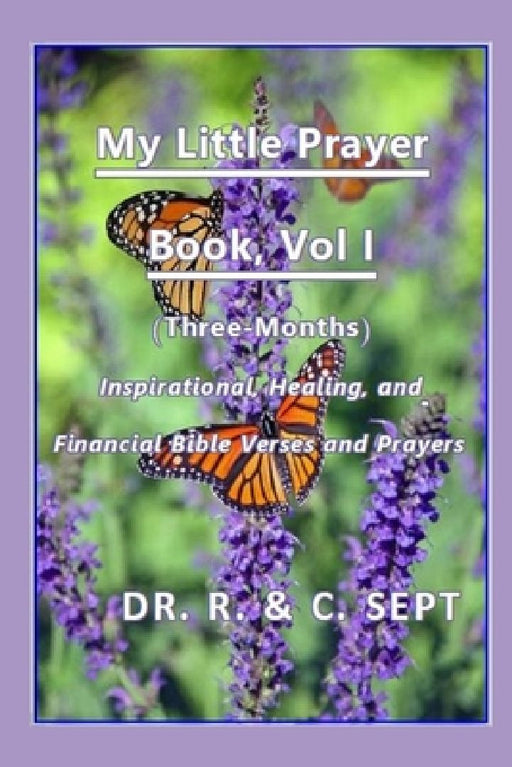 My Little Prayer Book: (Three-Months) Inspirational, Healing, and Financial Bible Verses and Prayers by Catherine Sept