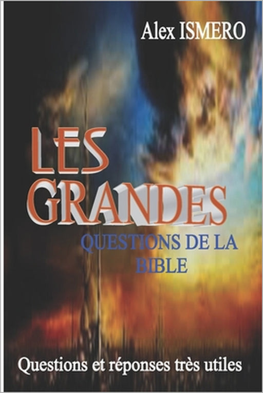 Les Grandes Questions de la Bible: Questions et réponses très utiles by Alex Ismero