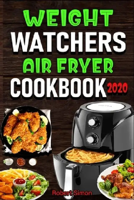 Weight Wаtсhеrѕ Аir Frуеr Cookbook 2020: The 100 Best Effortless Air Fryer Recipes for Beginners and Advance by Robert Simon