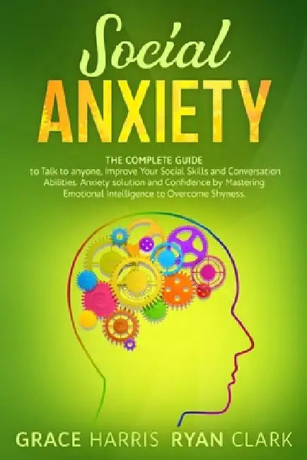 Social Anxiety: The Complete Guide to Talk to anyone, Improve Your Social Skills and Conversation Abilities. Anxiety solution and Conf by Ryan Clark