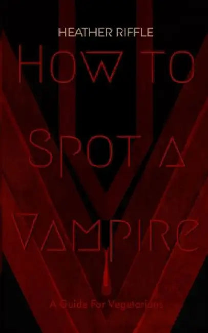 How to Spot a Vampire: A Guide for Vegetarians by Heather Riffle