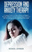 Depression and Anxiety Therapy: A Complete Guide to Eliminate Anxiety and Negative Thoughts, Recover from Depression and Regain Control of Your Life L by Michael Johnson