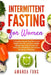 Intermittent fasting for women: A Complete Step-By-Step Diet to Lose Weight, Burn Fat, and Live a Healthy Lifestyle Even if You Are Over 50. Follow th by Amanda Fung