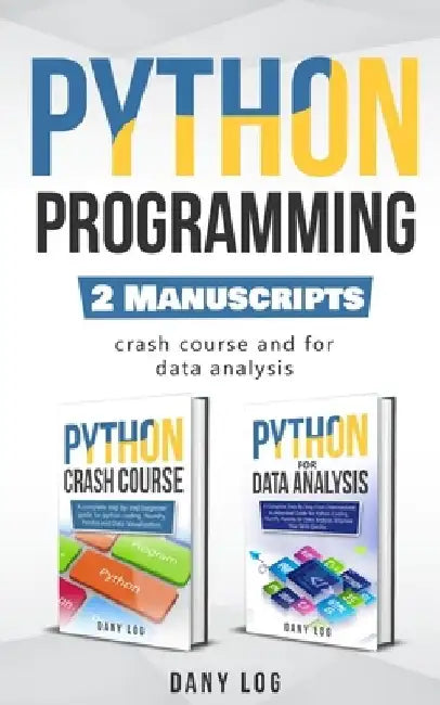 Python Programming: 2 Manuscripts - Crash Course and For Data Analysis by Dany Log