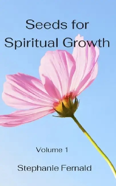 Seeds for Spiritual Growth: A Bible Study Series to Grow Spiritually in Your Walk with God by Stephanie Fernald