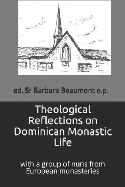 Theological Reflections on Dominican Monastic Life: withi a Group of Nuns from European Monasteries by Barbara Beaumont O. P.