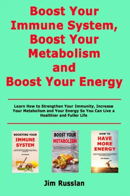 Boost Your Immune System, Boost Your Metabolism and Boost Your Energy: Learn How to Strengthen Your Immunity, Increase Your Metabolism and Your Energy by Jim Russlan