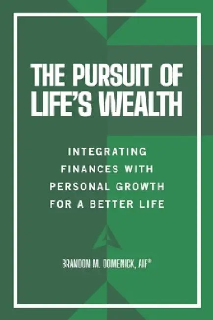 The Pursuit of Life's Wealth: Integrating Finances with Personal Growth for a Better Life by Brandon M. Domenick