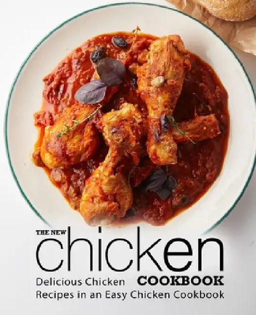 The New Chicken Cookbook: Delicious Chicken Recipes in an Easy Chicken Cookbook (2nd Edition) by Booksumo Press