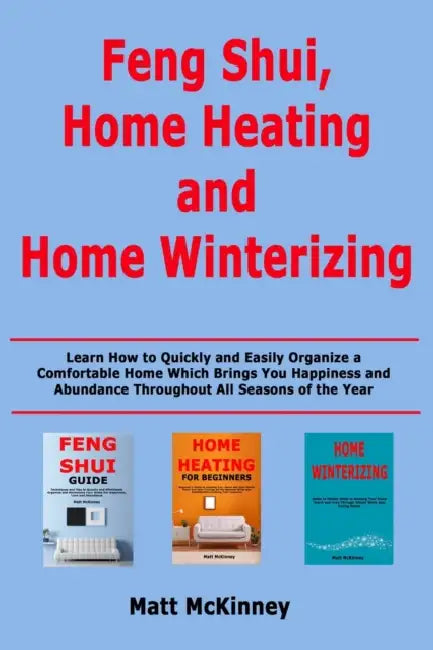 Feng Shui, Home Heating and Home Winterizing: Learn How to Quickly and Easily Organize a Comfortable Home Which Brings You Happiness and Abundance Thr by Matt McKinney