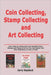 Coin Collecting, Stamp Collecting and Art Collecting: Learn How to Collect Rare and Valuable Coins, Stamps and Pieces of Art so You Can Create Your Ow by Jerry Haydock