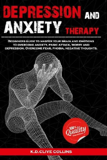 Depression and anxiety therapy: Beginners guide to master your brain and emotions to overcome anxiety, panic attack, worry and depression.Overcome fea by Clive Collins