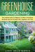 Greenhouse Gardening: The Complete Guide for Beginners to Build a Greenhouse Garden and Start Growing Fruits, Vegetables, and Herbs by Larry Delle Querce