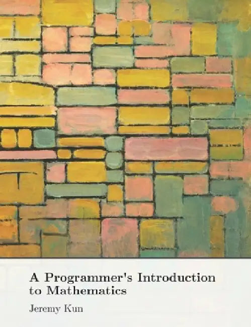 A Programmer's Introduction to Mathematics: Second Edition by Jeremy Kun