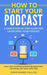 How to Start Your Podcast: A Simple step-by-step Guide for Launching your Podcast. Learn how to choose Podcasting Equipment, Marketing, and more by Ferdinand Fuller