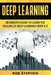 Deep Learning: Beginner's Guide to Learn the Realms of Deep Learning from A-Z by Rob Stephen