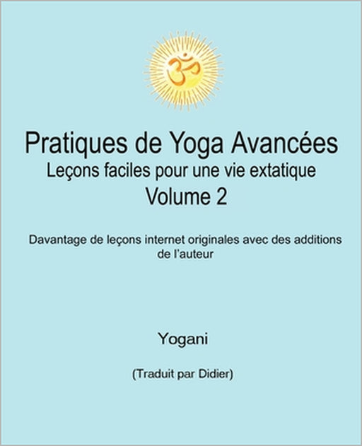 Pratiques de Yoga Avancées - Leçons faciles pour une vie extatique Volume 2 by Yogani