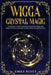 Wicca Crystal Magic: The Beginner's Guide to learn Easy and Simple Spells. Discover the difference between Crystals, Stones and Rocks and H by Emily Scott