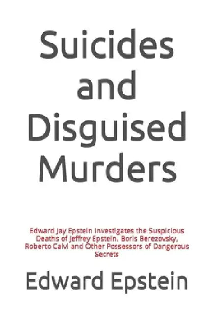 Suicides and Disguised Murders: Edward Jay Epstein Investigates the Suspicious Deaths of Jeffrey Epstein, Boris Berezovsky, Roberto Calvi and Other Po by Edward Jay Epstein