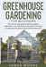 Greenhouse Gardening for Beginners: The Step By Step Guide For Growing Organic Vegetables, Fruits and Herbs All Year Round. Learn How To Build Your Ow by James Moore