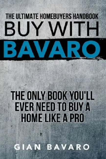 Buy With Bavaro: The Only Book You'll Ever Need To Buy A Home Like A Pro by Gian Bavaro