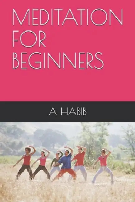 Meditation for Beginners by A. Habib