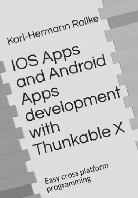 IOS Apps and Android Apps development with Thunkable X: Easy cross platform programming by Karl-Hermann Rollke