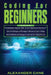 Coding for Beginners: 3 in 1: Beginners Guide + Techniques and Strategies + Advanced Methods to Learn the best Coding Practices by Alexander Cane