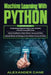 Machine Learning with Python: 3 in 1: Beginners Guide + Step by Step Methods + Advanced Methods and Strategies to Learn Machine Learning with Python by Alexander Cane