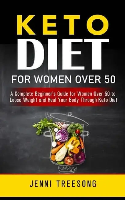 Keto Diet for Women Over 50: A Complete Beginner's Guide for Women Over 50 to Loose Weight and Heal Your Body Through Keto Diet by Jenni Treesong