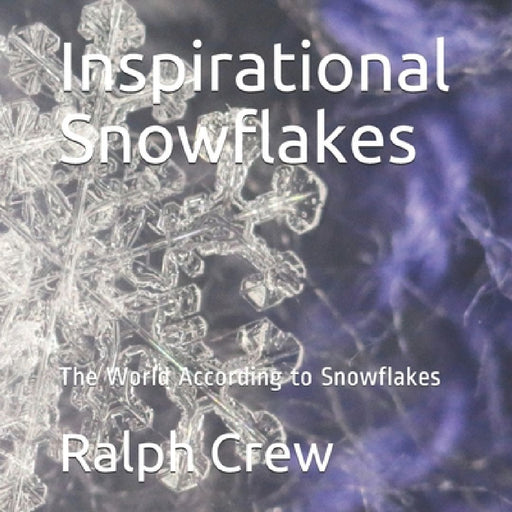 Inspirational Snowflakes: The World According to Snowflakes by Ralph Crew