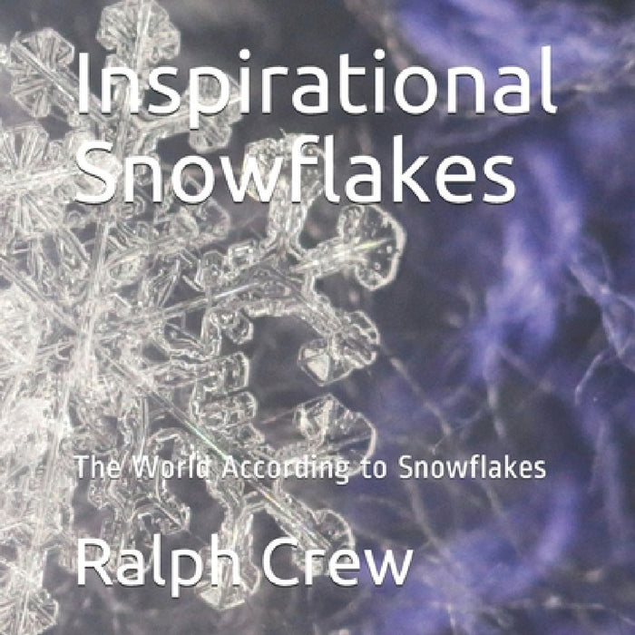 Inspirational Snowflakes: The World According to Snowflakes by Ralph Crew