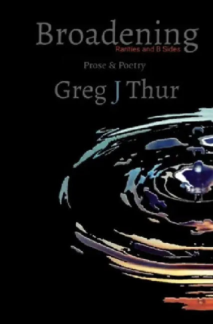 Broadening: Rarities and B Sides by Greg J. Thur