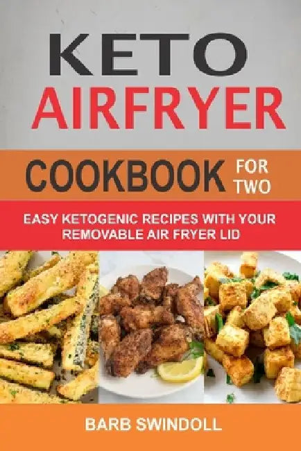 Keto Airfryer Cookbook For Two: Easy Ketogenic Recipes With Your Removable Air Fryer Lid by Barb Swindoll
