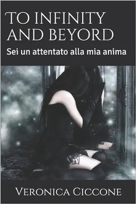 To infinity and beyord: Sei un attentato alla mia anima by Ciccone, Veronica
