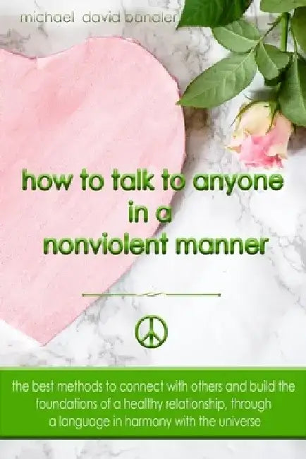 How to Talk to Anyone In a Nonviolent Manner: The best methods to connect with others and build the foundations of a healthy relationship, through a l by Michael David Bandler