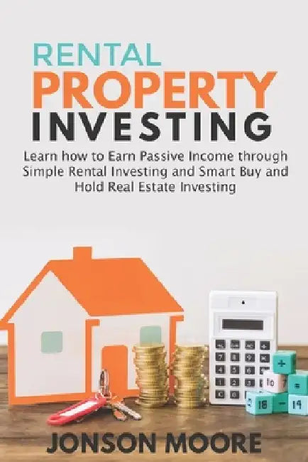 Rental Property Investing: Learn how to Earn Passive Income through Simple Rental Investing and Smart Buy & Hold Real Estate Investing by Jonson Moore